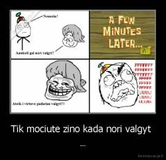 Tik mociute zino kada nori valgyt  - ...