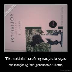 Tik mokiniai pasiėmę naujas knygas - atiduoda jas lyg būtų panaudotos 3 metus.