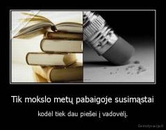 Tik mokslo metų pabaigoje susimąstai - kodėl tiek dau piešei į vadovėlį.