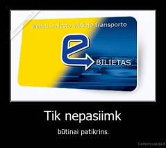 Tik nepasiimk - būtinai patikrins.