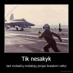 Tik nesakyk - kad mokesčių mokėtojų pinigai švaistomi veltui