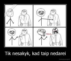 Tik nesakyk, kad taip nedarei - 