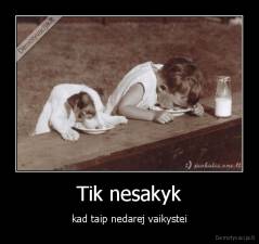 Tik nesakyk - kad taip nedarej vaikystei