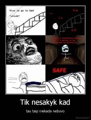 Tik nesakyk kad - tau taip niekada nebuvo