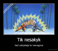 Tik nesakyk - kad vaikysteje to nemeginai