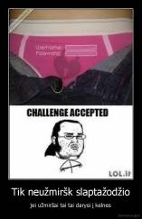 Tik neužmiršk slaptažodžio - jei užmiršai tai tai darysi į kelnes