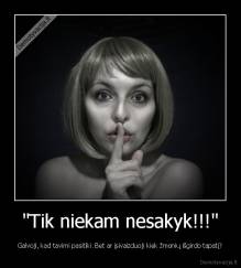 "Tik niekam nesakyk!!!" - Galvoji, kad tavimi pasitiki. Bet ar įsivaizduoji kiek žmonių išgirdo tapatį?