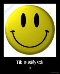 Tik nusišysok - :)