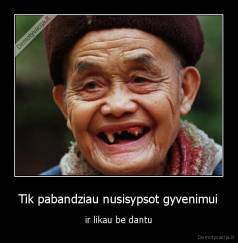 Tik pabandziau nusisypsot gyvenimui - ir likau be dantu