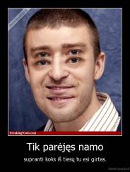 Tik parėjęs namo - supranti koks iš tiesų tu esi girtas.