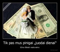 Tik pas mus pinigai „juodai dienai“ - būna išleisti vestuvėms 