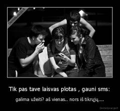 Tik pas tave laisvas plotas , gauni sms: - galima užeiti? aš vienas.. nors iš tikrųjų....