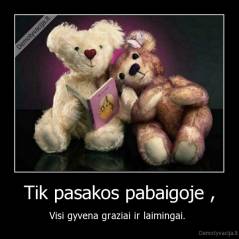 Tik pasakos pabaigoje , - Visi gyvena graziai ir laimingai. 