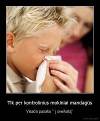 Tik per kontrolinius mokiniai mandagūs - Visada pasako " į sveikatą"