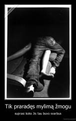 Tik praradęs mylimą žmogu - suprasi koks Jis tau buvo svarbus