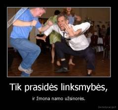 Tik prasidės linksmybės, - ir žmona namo užsinorės.