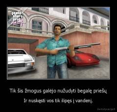 Tik šis žmogus galėjo nužudyti begalę priešų - Ir nuskęsti vos tik ilipęs į vandenį.