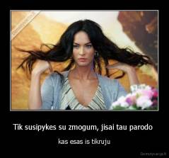 Tik susipykes su zmogum, jisai tau parodo  - kas esas is tikruju