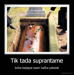 Tik tada suprantame - kokie bejėgiai esam kažka pakeisti