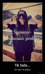 Tik tada... - Kai neturi ką atsakyt