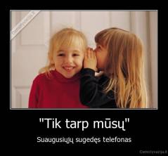 "Tik tarp mūsų" - Suaugusiųjų sugedęs telefonas