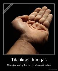 Tik tikras draugas - Išties tau ranką, kai tau to labiausiai reikės