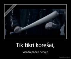 Tik tikri korešai, - Visada padės bėdoje