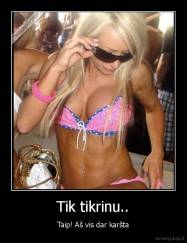 Tik tikrinu.. - Taip! Aš vis dar karšta