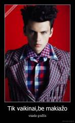 Tik vaikinai,be makiažo - visada gražūs