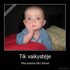 Tik vaikystėje - Mes esame tikri dievai