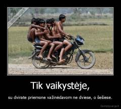 Tik vaikystėje, - su dvirate priemone važinėdavom ne dviese, o šešiese.