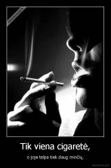 Tik viena cigaretė, - o joje telpa tiek daug minčių.
