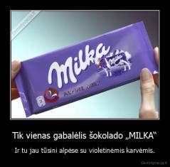 Tik vienas gabalėlis šokolado „MILKA“ - Ir tu jau tūsini alpėse su violetinėmis karvėmis.