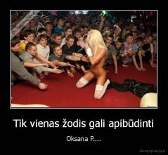 Tik vienas žodis gali apibūdinti - Oksana P....