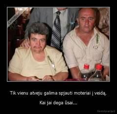 Tik vienu atveju galima spjauti moteriai į veidą. - Kai jai dega ūsai...