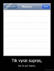 Tik vyrai supras, - kas čia per bajeris.