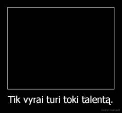 Tik vyrai turi toki talentą. - 