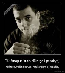Tik žmogus kuris rūko gali pasakyti, - Kad tai numalšina nervus. nerūkančiam tai nepadės.