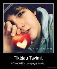 Tikėjau Tavimi, - o Tavo žodžiai buvo pagrįsti melu..