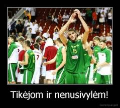 Tikėjom ir nenusivylėm! - 