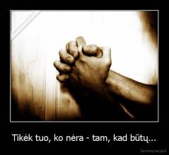 Tikėk tuo, ko nėra - tam, kad būtų... - 