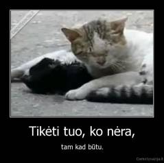 Tikėti tuo, ko nėra, - tam kad būtu.