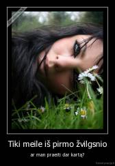 Tiki meile iš pirmo žvilgsnio - ar man praeiti dar kartą?