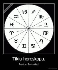 Tikiu horoskopu. - Pasake - Pasidariau!