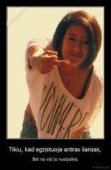 Tikiu, kad egzistuoja antras šansas, - Bet ne visi jo nusipelnė.