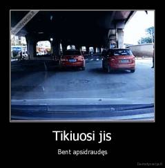 Tikiuosi jis - Bent apsidraudęs