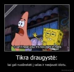 Tikra draugystė: - kai gali nusišnekėti į valias ir nesijausti idiotu.