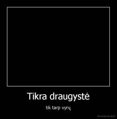 Tikra draugystė - tik tarp vyrų
