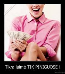 Tikra laimė TIK PINIGUOSE ! - 