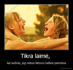 Tikra laimė,  - kai sužinai, jog nebus lietuviu kalbos pamokos